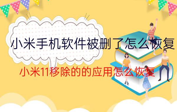 小米手机软件被删了怎么恢复 小米11移除的的应用怎么恢复？